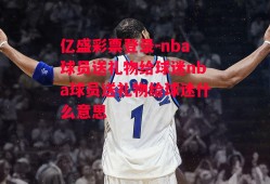 亿盛彩票登录-nba球员送礼物给球迷nba球员送礼物给球迷什么意思