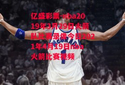 亿盛彩票-nba2019年3月29日火箭队比赛录像今日2021年4月19日nba火箭比赛视频